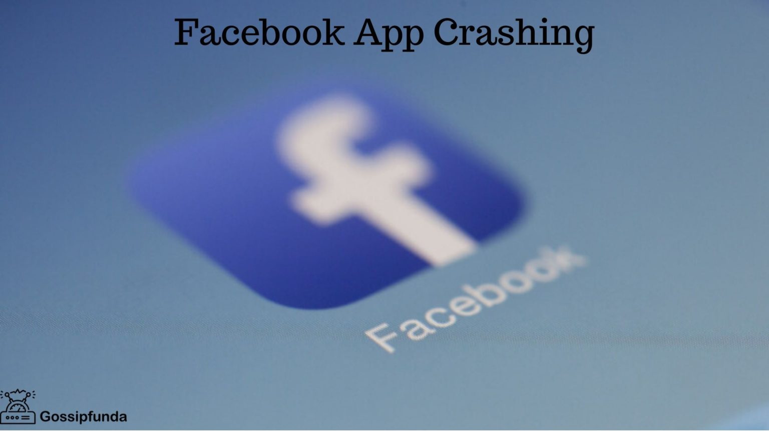 Facebook App Crashing: Fix the glitch of your application in just a snap