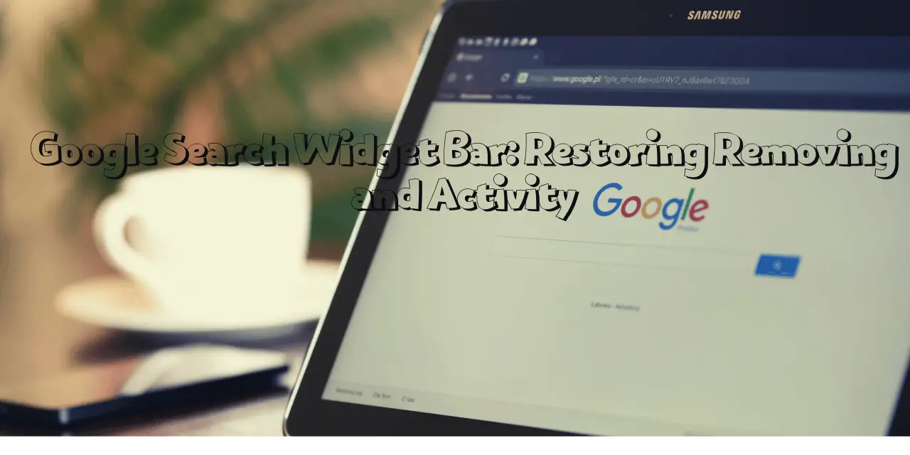 Google Search Widget Bar: Restoring, Removing, and Activity