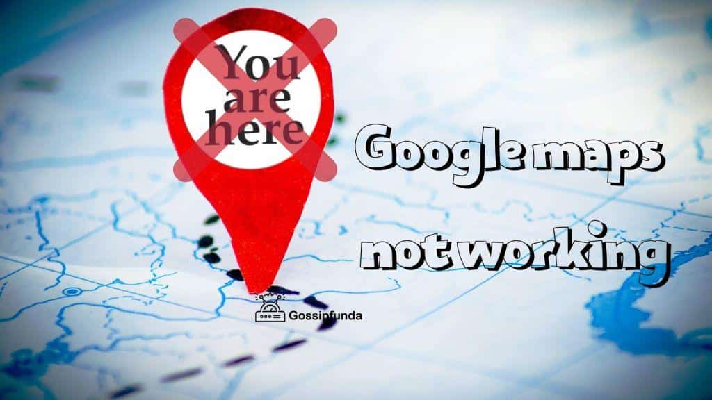 Google maps not working - Let's fix the issue - Gossipfunda