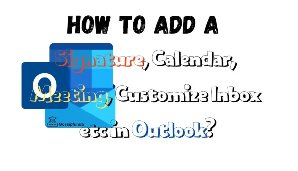 How to add a Signature, Calendar, Meeting, Customize Inbox in Outlook?