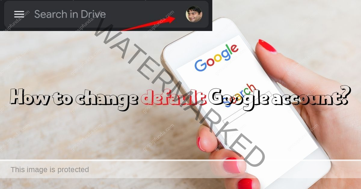 How to change default Google account Gossipfunda