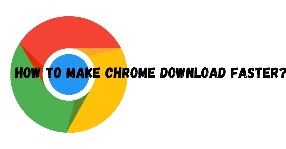 how to make google chrome download faster