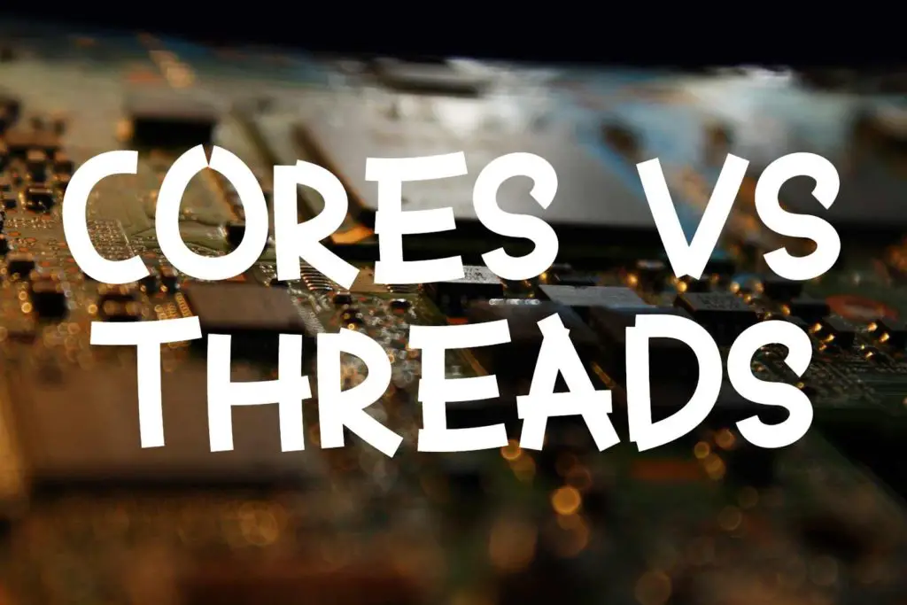 CPU threads: Cores vs Threads