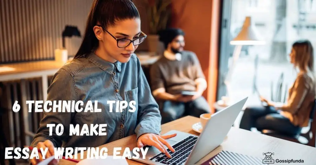 6 Technical Tips to Make Essay Writing Easy