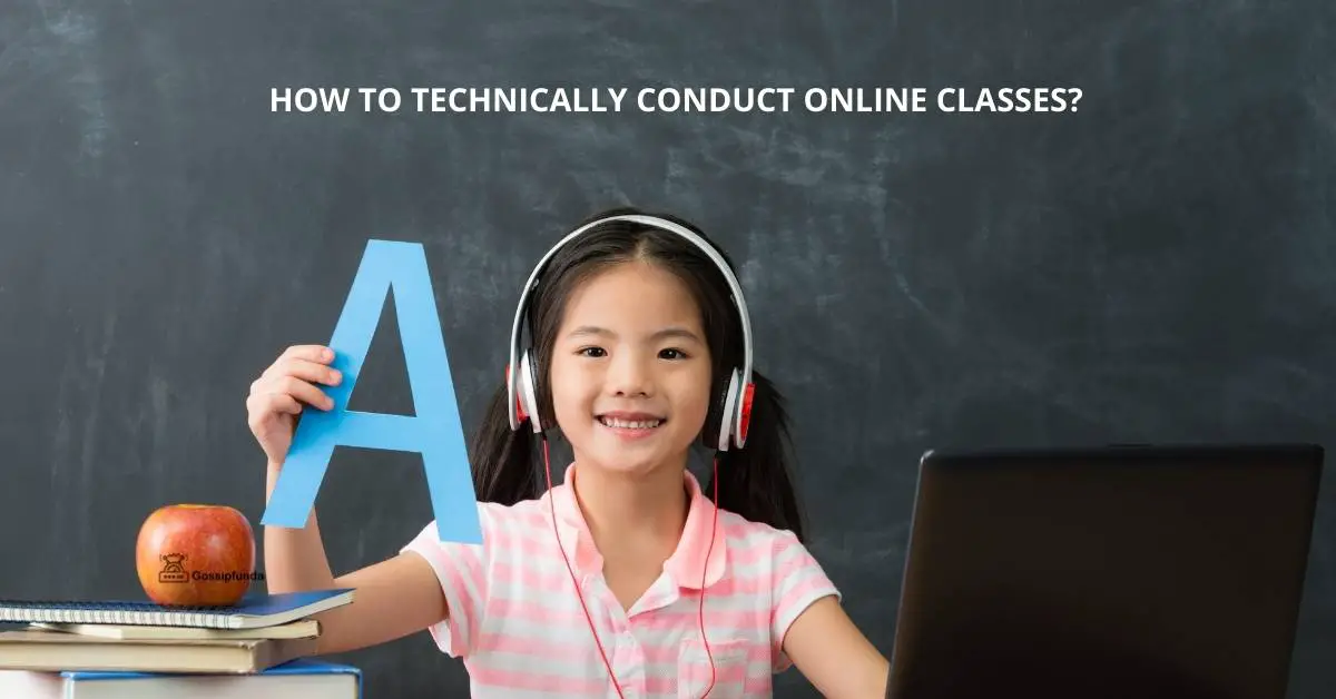 HOW TO TECHNICALLY CONDUCT ONLINE CLASSES? - Gossipfunda