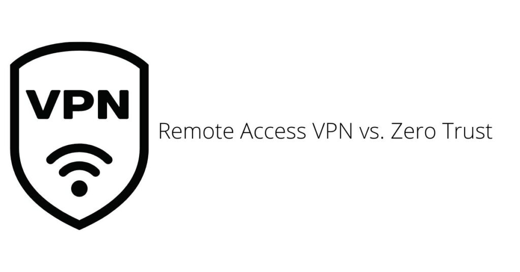 Remote Access VPN vs. Zero Trust