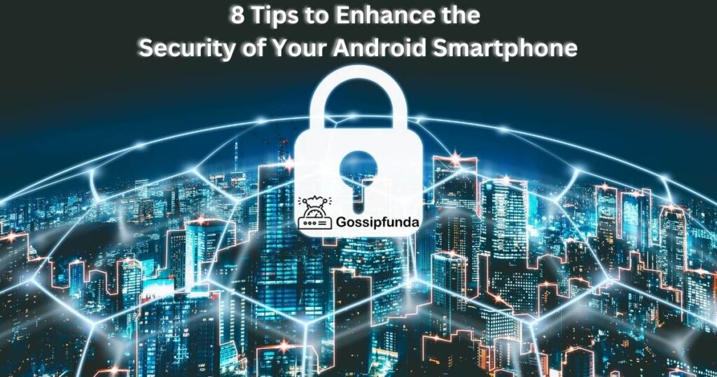 8 Tips to Enhance the Security of Your Android Smartphone