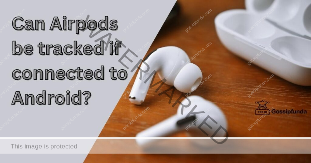 Can Airpods be tracked if connected to Android