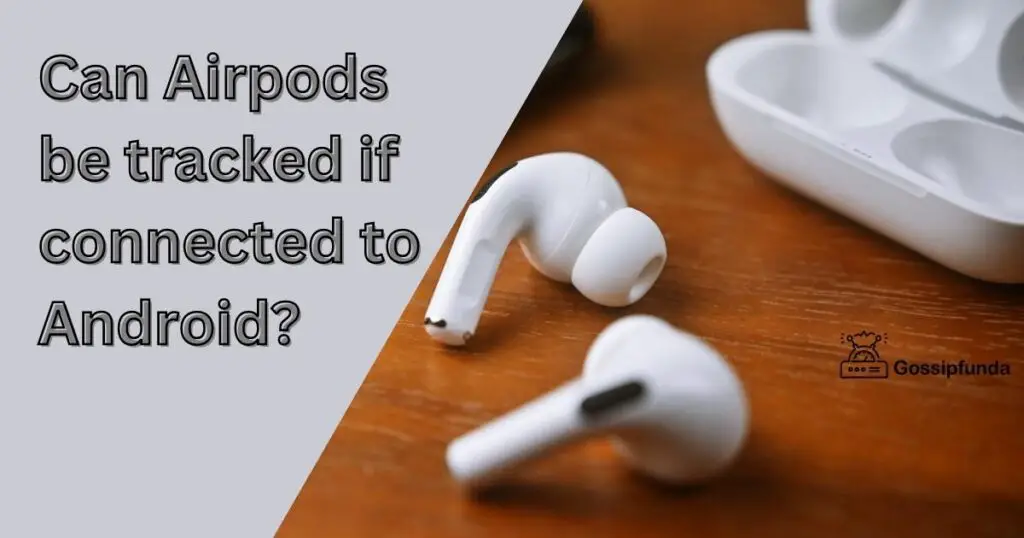 Can Airpods be tracked if connected to Android