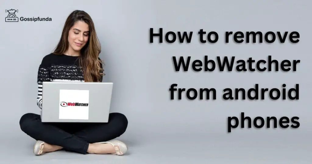 How to remove WebWatcher from android phones