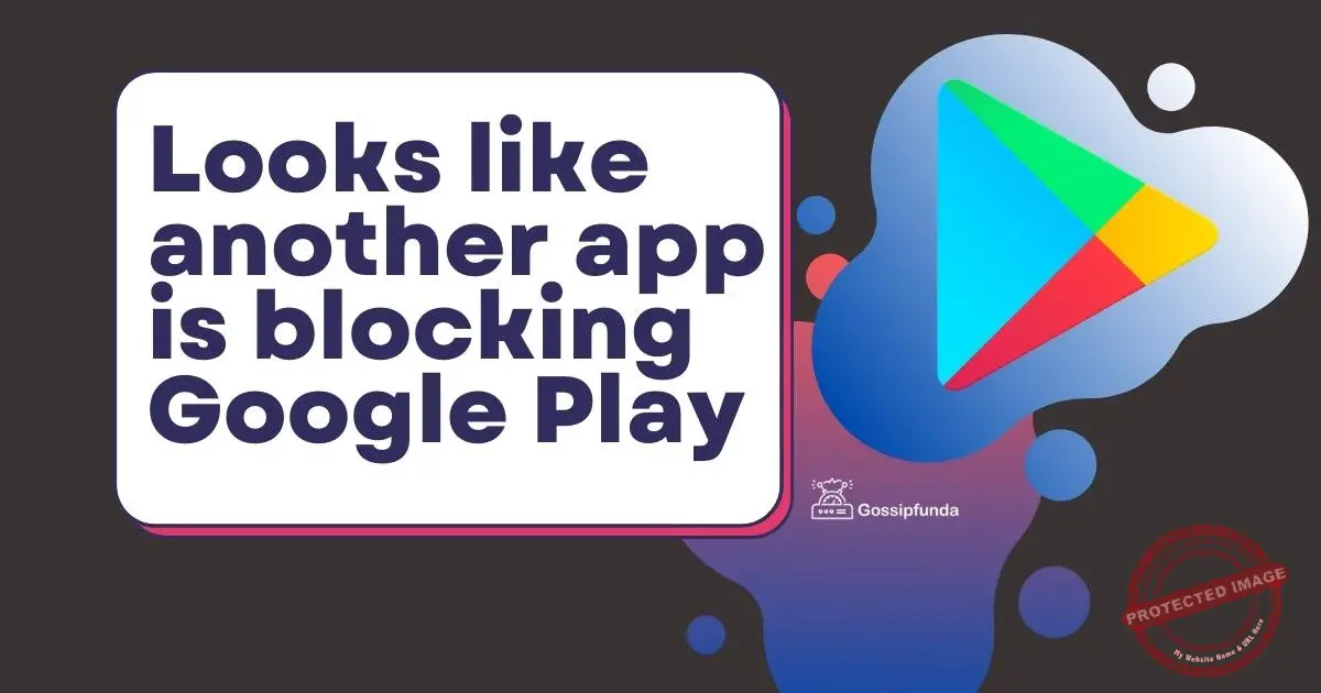Looks like another app is blocking Google Play