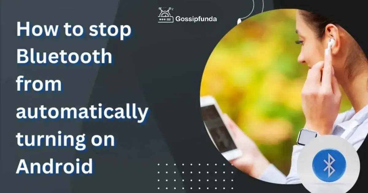 How To Stop Bluetooth From Automatically Turning On Android