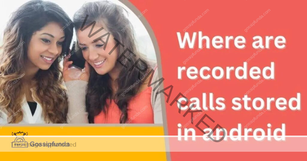 Where are recorded calls stored in android