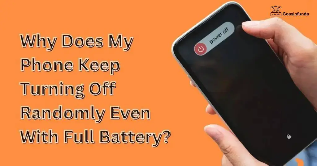 Why Does My Phone Keep Turning Off Randomly Even With Full Battery?