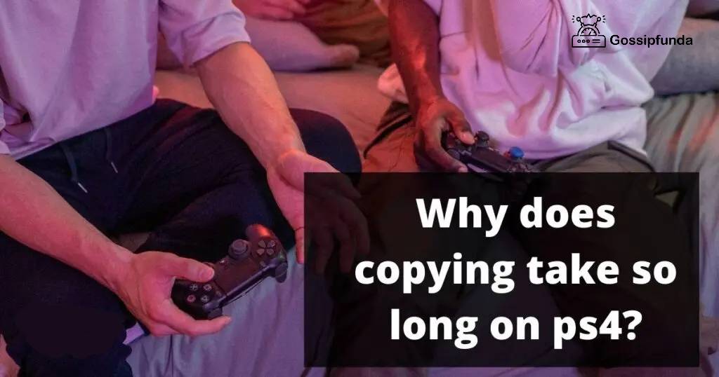 Why does copying take so long on ps4
