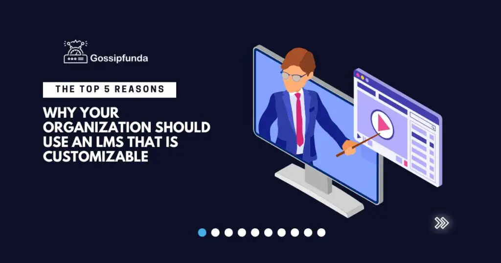 The Top 5 Reasons Why Your Organization Should Use an LMS That is Customizable
