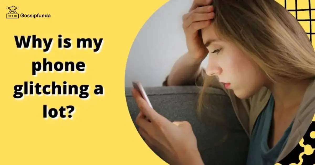 Why is my phone glitching Gossipfunda