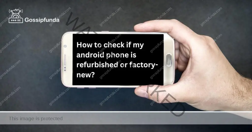 How to check if my android phone is refurbished or factory-new