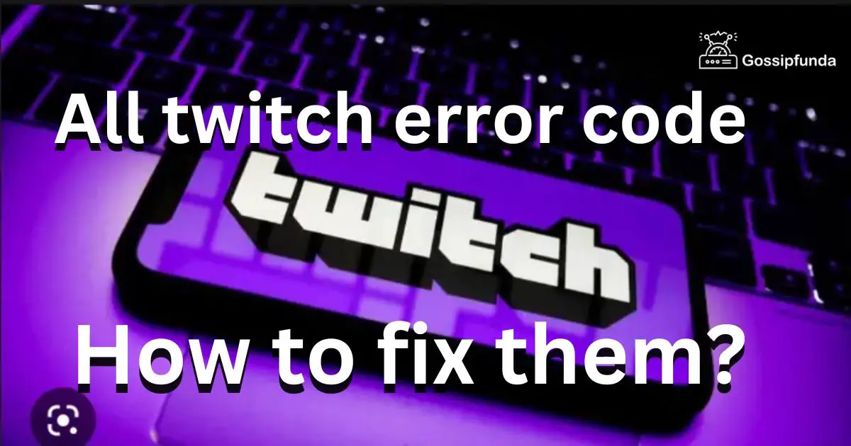 All Twitch Error Code And How To Fix Them? - Gossipfunda