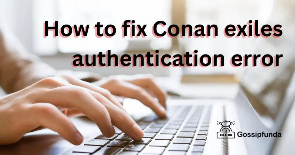 How to fix Conan exiles authentication error