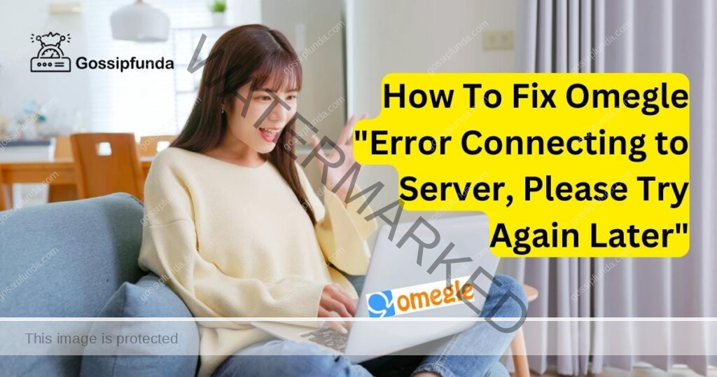 How To Fix Omegle "Error Connecting to Server, Please Try Again Later"