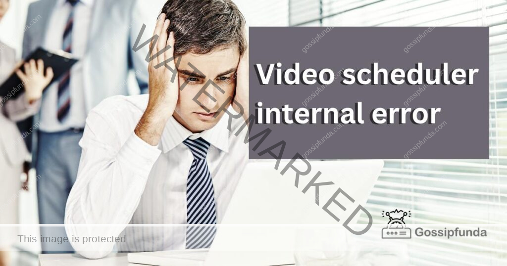 Video scheduler internal error