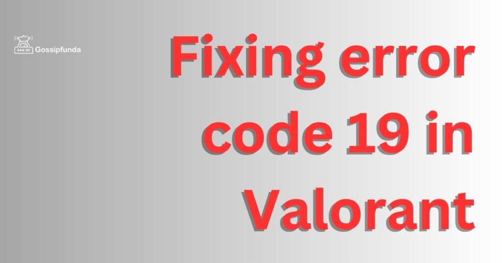 Fixing error code 19 in Valorant