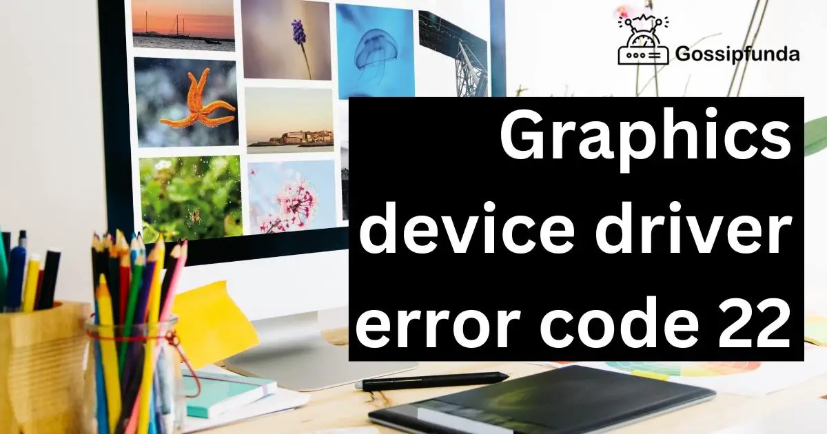 Graphics device driver error code 22 - Gossipfunda