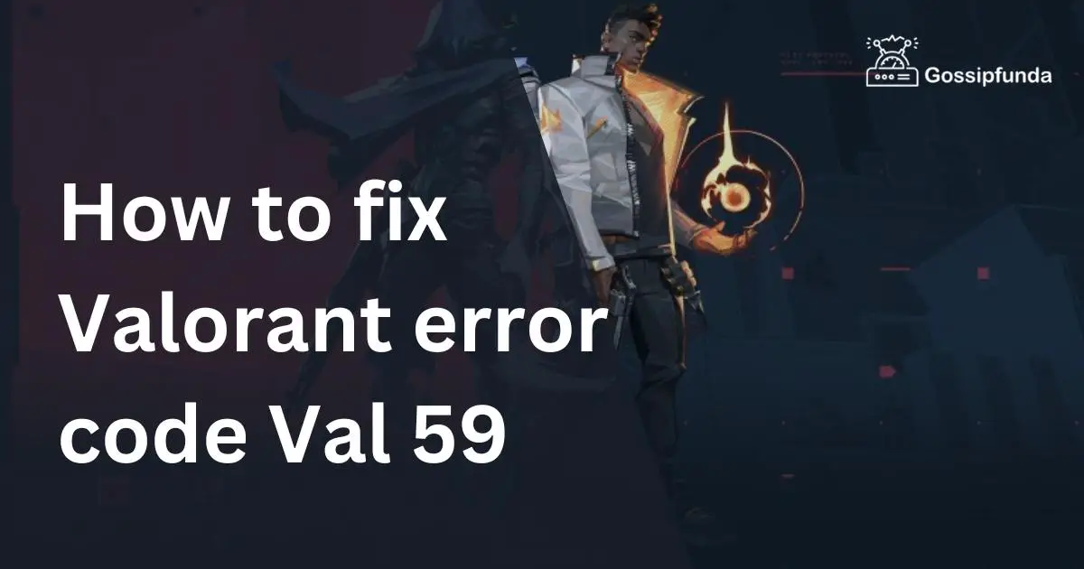How to fix Valorant error code Val 59 Gossipfunda
