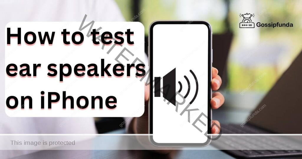 How to test ear speakers on iPhone