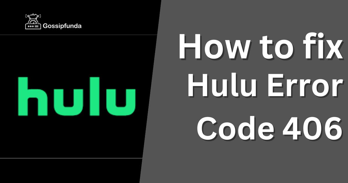 hulu-error-code-406-reasons-and-how-to-fix-it-gossipfunda