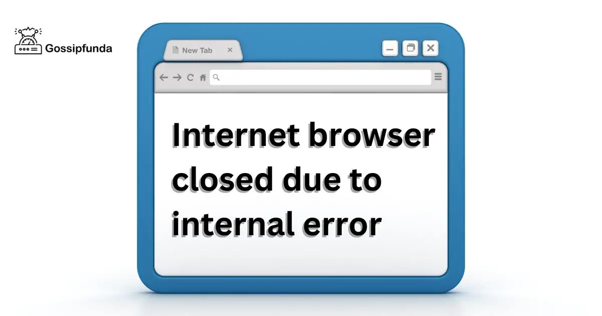 browser closed due to internal error Gossipfunda