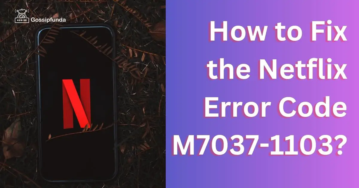 how-to-fix-the-netflix-error-code-m7037-1103-gossipfunda