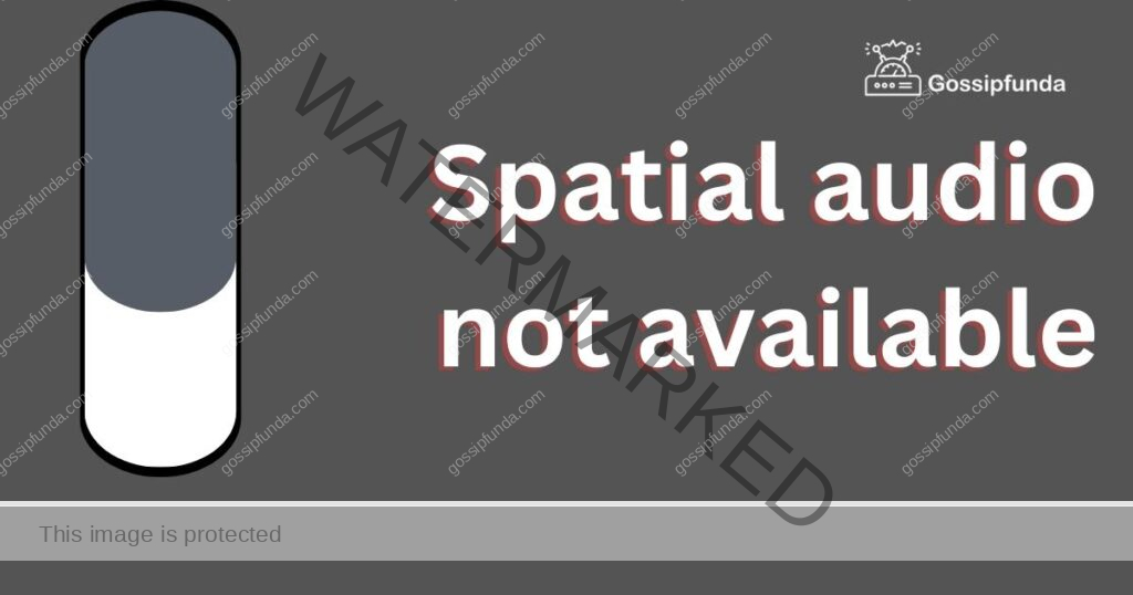Spatial audio not available