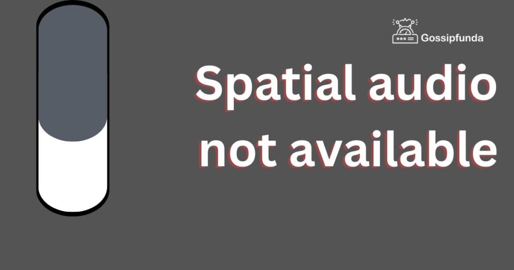 Spatial audio not available