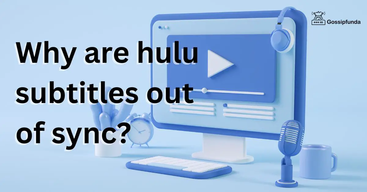 Why are hulu subtitles out of sync? Gossipfunda