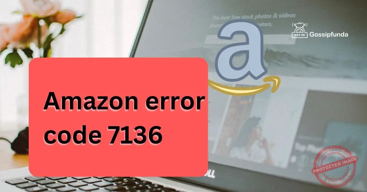 Amazon error code 7136 Gossipfunda