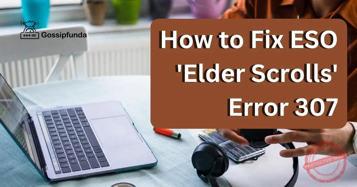 How to Fix ESO 'Elder Scrolls' Error 307 Gossipfunda