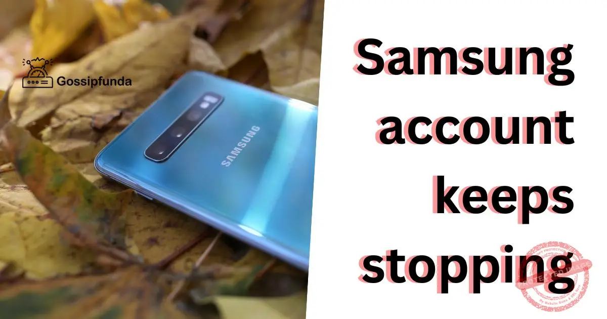Samsung account keeps stopping Gossipfunda