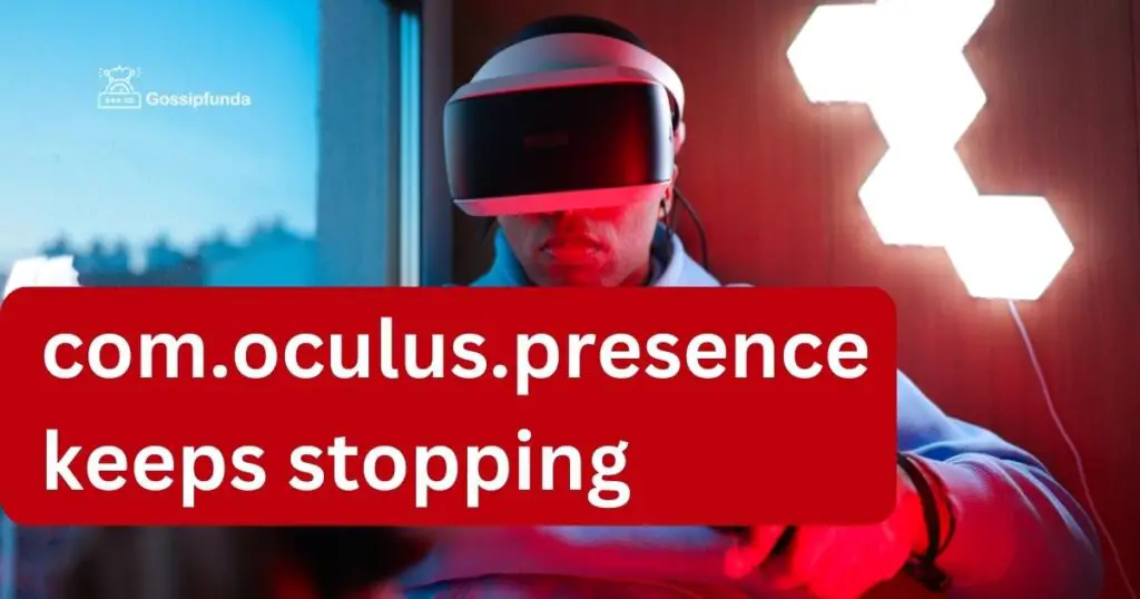 com.oculus.presence keeps stopping
