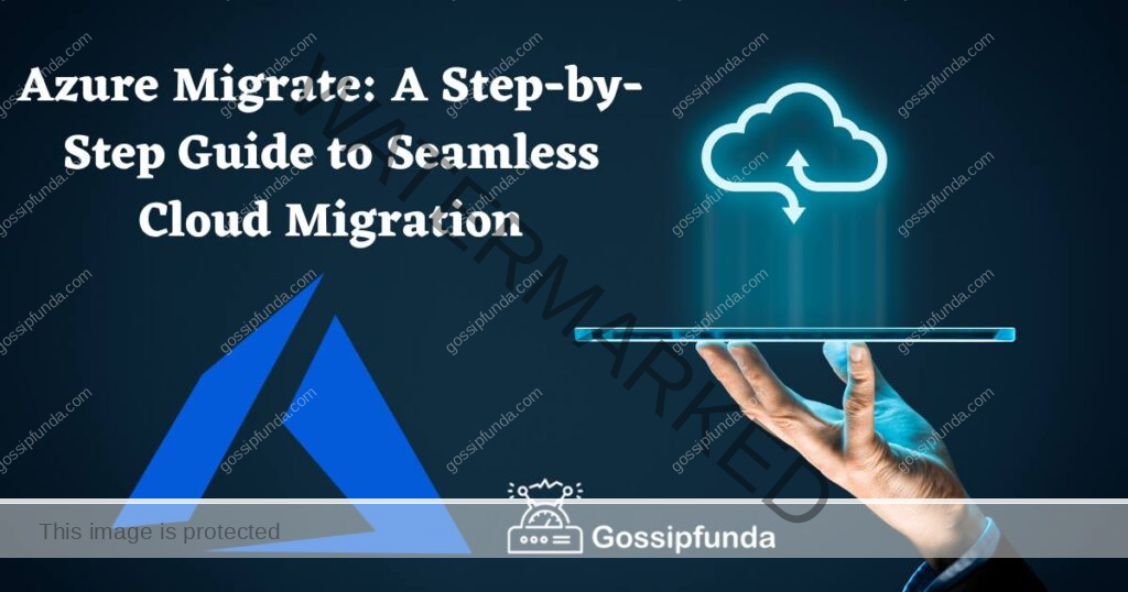 Azure Migrate: A Step-by-Step Guide to Seamless Cloud Migration