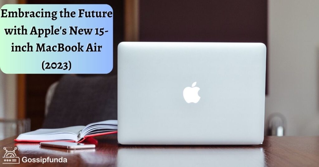 Embracing the Future with Apple's New 15-inch MacBook Air (2023)