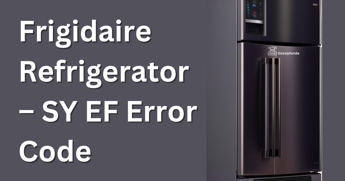 Frigidaire Refrigerator–SY EF error code - Gossipfunda