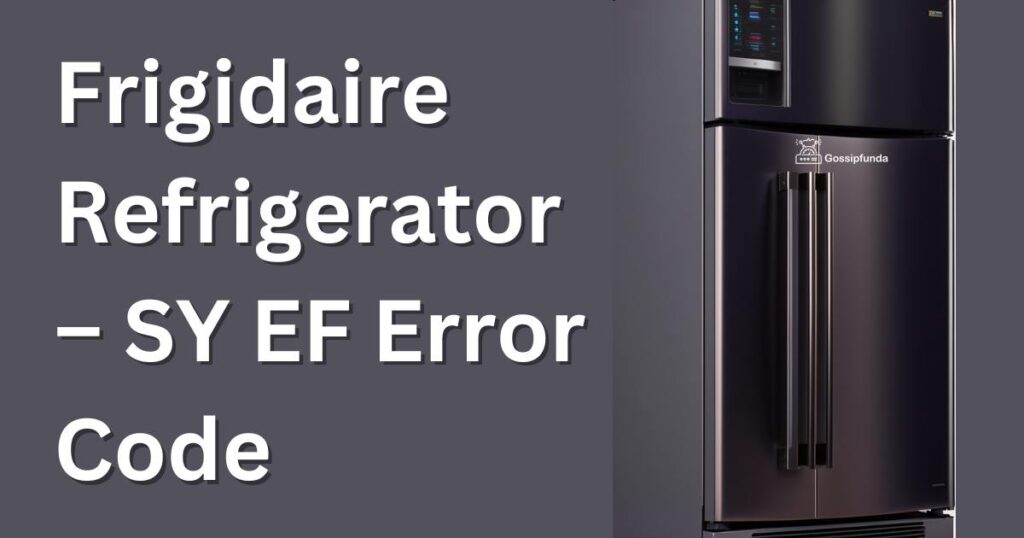 frigidaire-refrigerator-sy-ef-error-code-gossipfunda