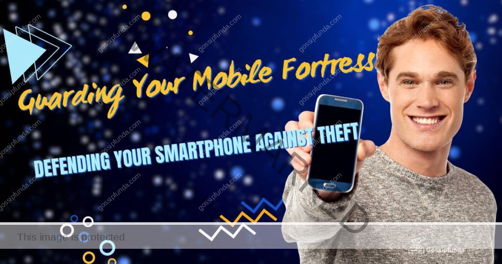 Guarding Your Mobile Fortress: Defending Your Smartphone Against Theft