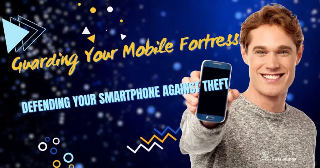 Guarding Your Mobile Fortress: Defending Your Smartphone Against Theft