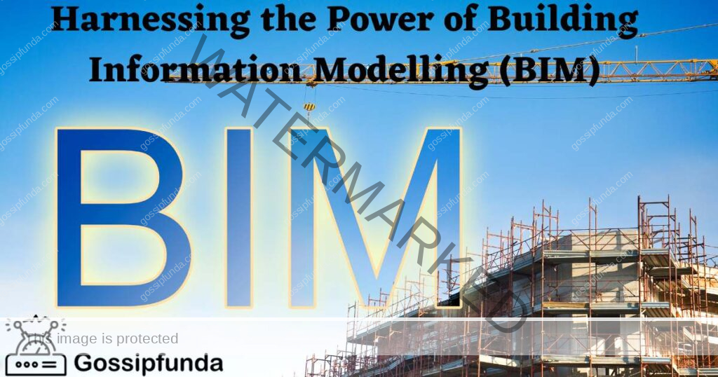 Harnessing the Power of Building Information Modelling (BIM)