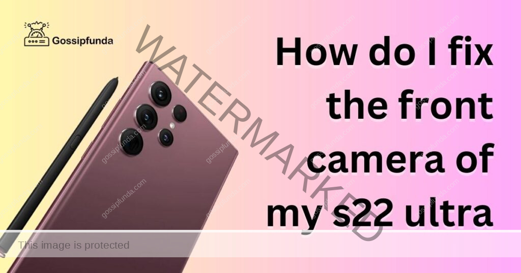 How do I fix the front camera of my s22 ultra