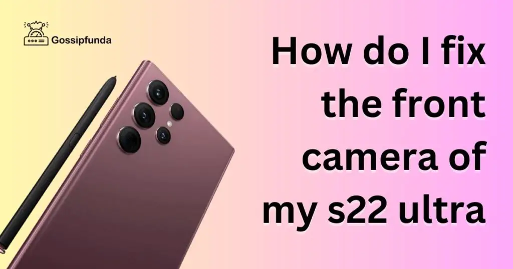 How do I fix the front camera of my s22 ultra