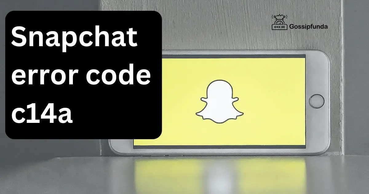 Snapchat error code c14a Gossipfunda